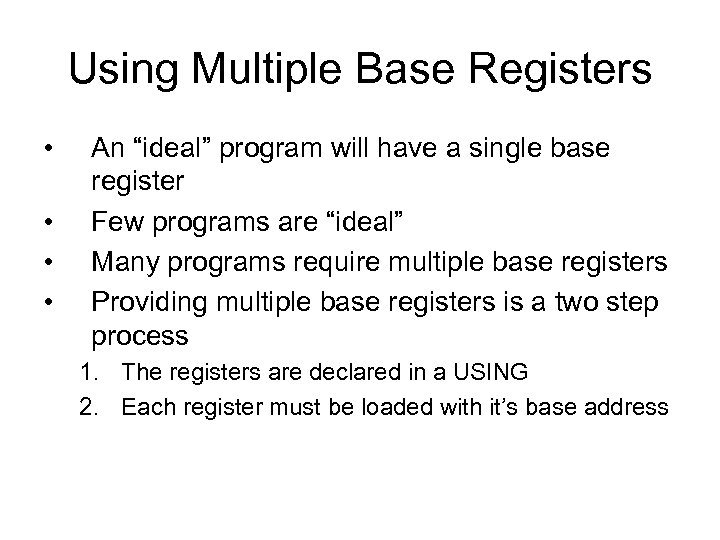 Using Multiple Base Registers • • An “ideal” program will have a single base