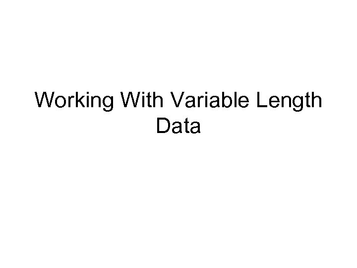 Working With Variable Length Data 
