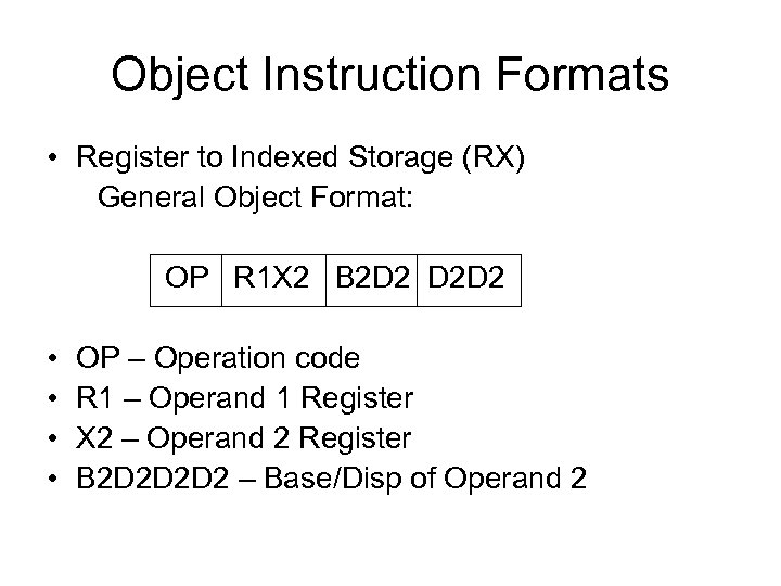Object Instruction Formats • Register to Indexed Storage (RX) General Object Format: OP R