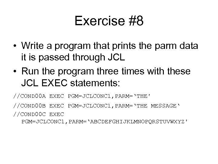 Exercise #8 • Write a program that prints the parm data it is passed