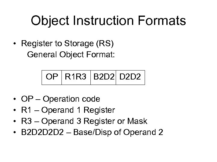 Object Instruction Formats • Register to Storage (RS) General Object Format: OP R 1