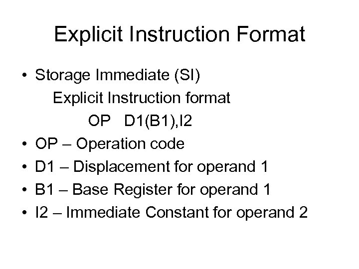 Explicit Instruction Format • Storage Immediate (SI) Explicit Instruction format OP D 1(B 1),