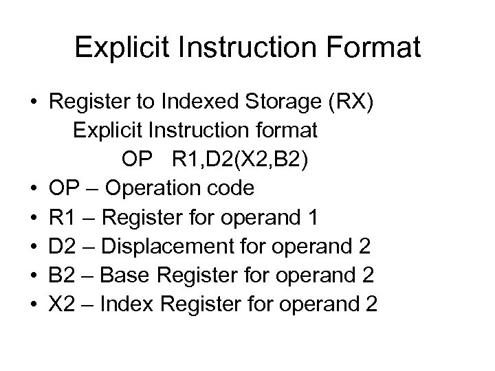 Explicit Instruction Format • Register to Indexed Storage (RX) Explicit Instruction format OP R