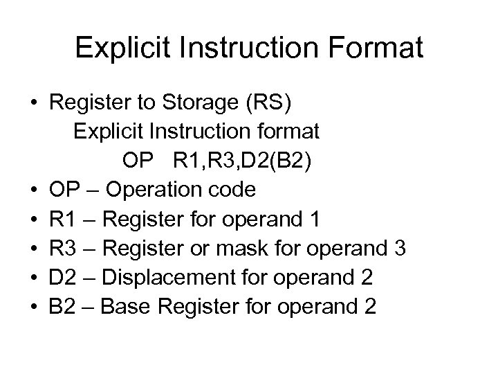 Explicit Instruction Format • Register to Storage (RS) Explicit Instruction format OP R 1,