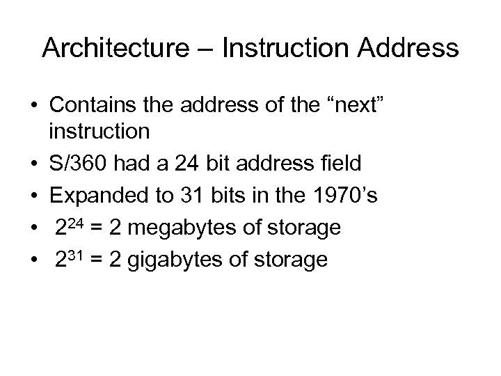 Architecture – Instruction Address • Contains the address of the “next” instruction • S/360