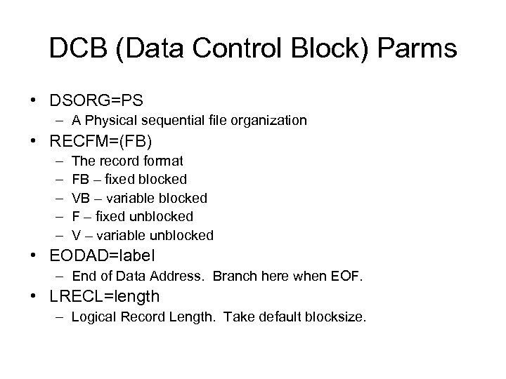 DCB (Data Control Block) Parms • DSORG=PS – A Physical sequential file organization •