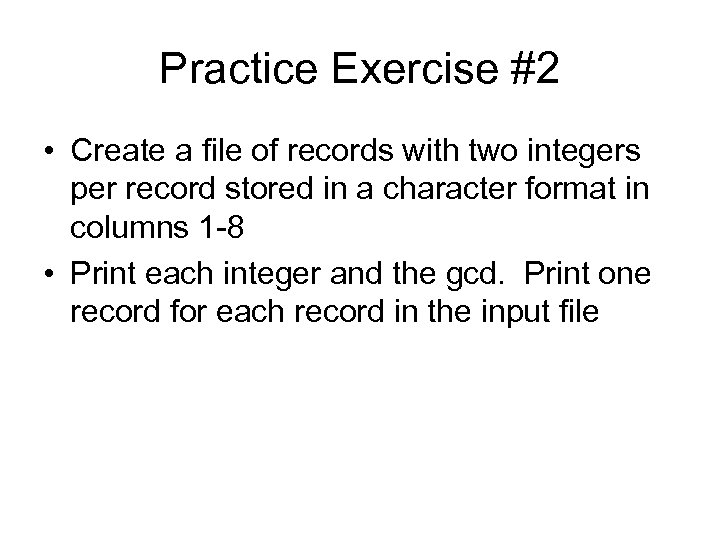 Practice Exercise #2 • Create a file of records with two integers per record