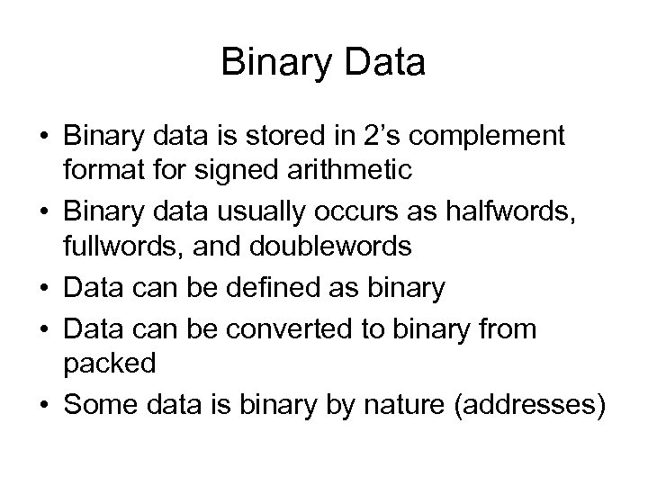 Binary Data • Binary data is stored in 2’s complement format for signed arithmetic