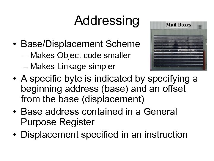 Addressing • Base/Displacement Scheme – Makes Object code smaller – Makes Linkage simpler •