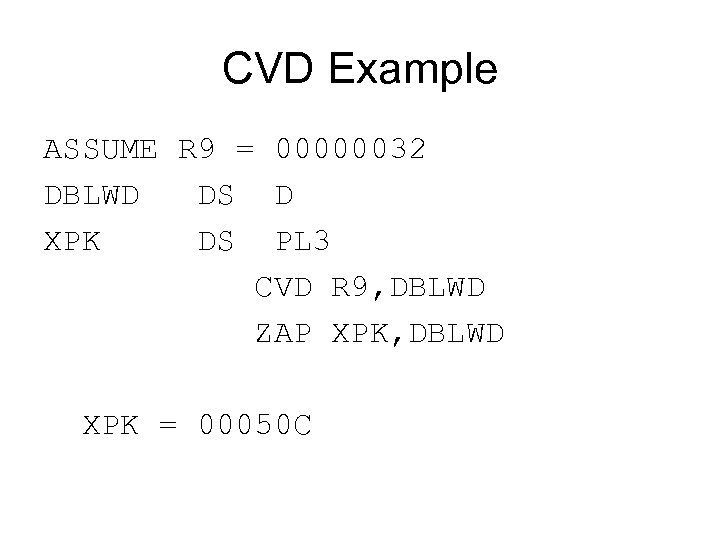 CVD Example ASSUME R 9 = 00000032 DBLWD DS D XPK DS PL 3