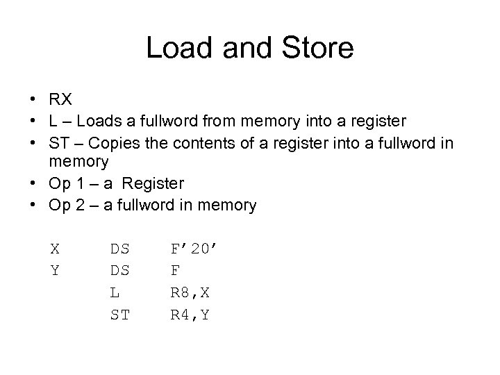 Load and Store • RX • L – Loads a fullword from memory into