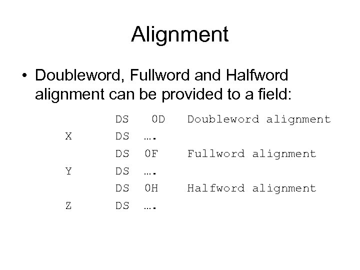 Alignment • Doubleword, Fullword and Halfword alignment can be provided to a field: DS