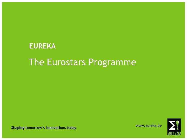EUREKA The Eurostars Programme Shaping tomorrow’s innovations today www. eureka. be 