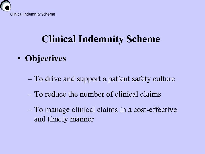 Clinical Indemnity Scheme • Objectives – To drive and support a patient safety culture