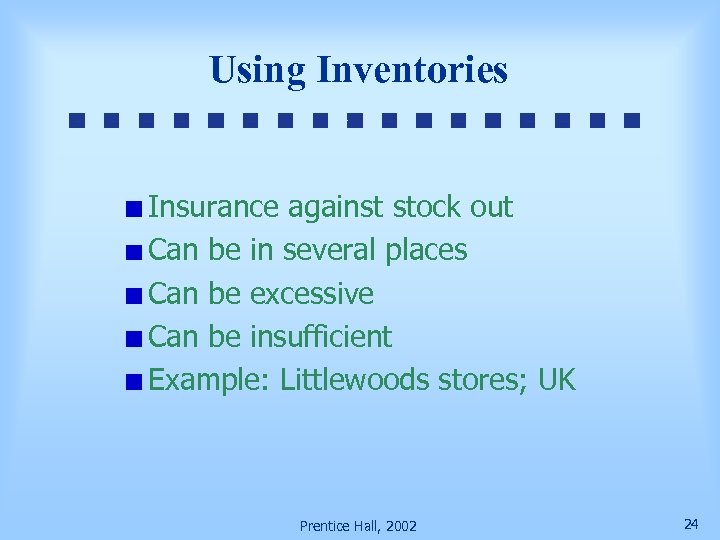 Using Inventories Insurance against stock out Can be in several places Can be excessive