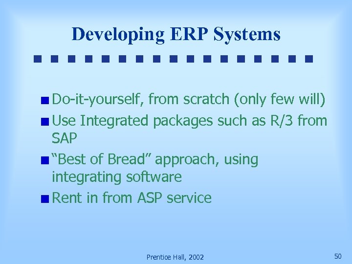 Developing ERP Systems Do-it-yourself, from scratch (only few will) Use Integrated packages such as