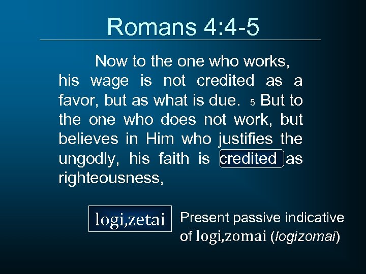 Romans 4: 4 -5 Now to the one who works, his wage is not