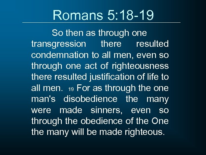 Romans 5: 18 -19 So then as through one transgression there resulted condemnation to