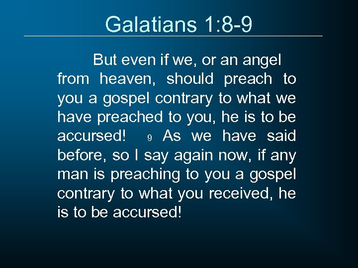 Galatians 1: 8 -9 But even if we, or an angel from heaven, should