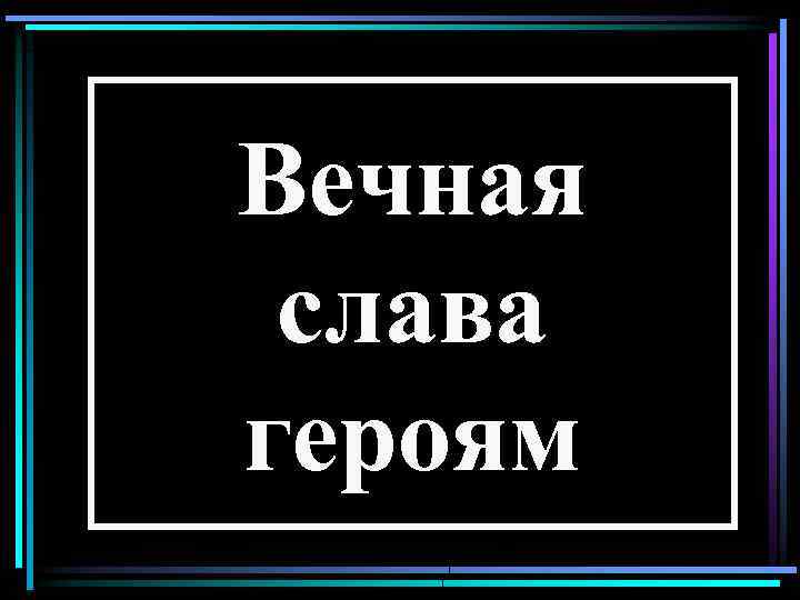 Вечная слава героям 