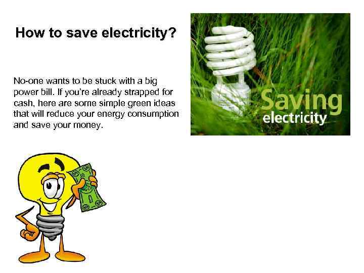 How to save electricity? No-one wants to be stuck with a big power bill.