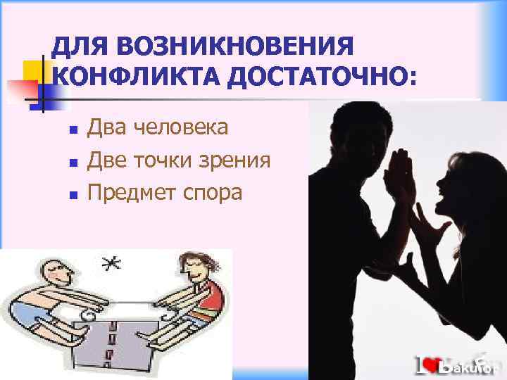 ДЛЯ ВОЗНИКНОВЕНИЯ КОНФЛИКТА ДОСТАТОЧНО: n n n Два человека Две точки зрения Предмет спора