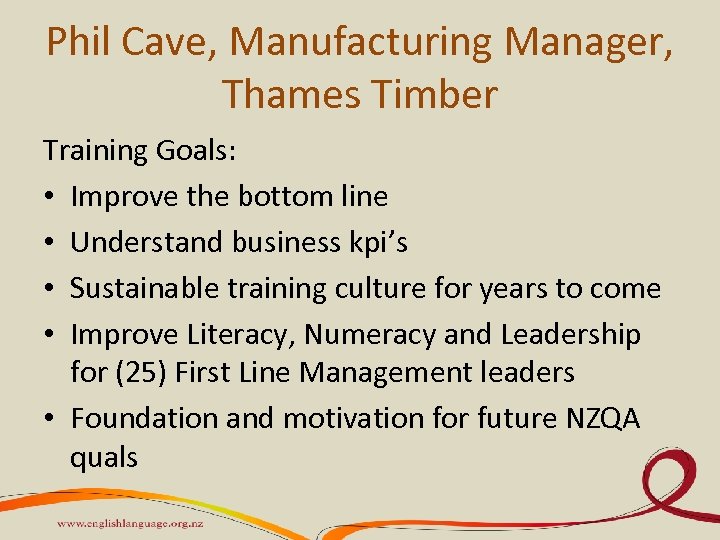 Phil Cave, Manufacturing Manager, Thames Timber Training Goals: • Improve the bottom line •