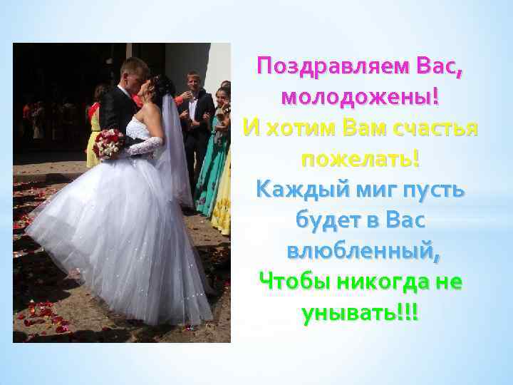 Поздравляем Вас, молодожены! И хотим Вам счастья пожелать! Каждый миг пусть будет в Вас