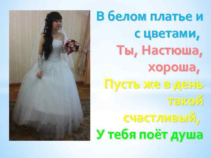 В белом платье и с цветами, Ты, Настюша, хороша, Пусть же в день такой
