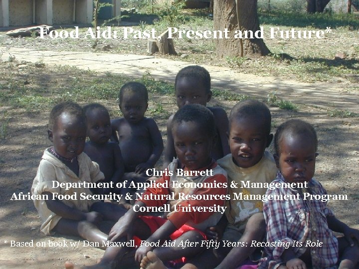 Food Aid: Past, Present and Future* Chris Barrett Department of Applied Economics & Management