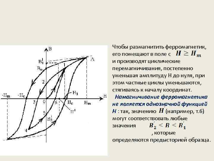 Чтобы размагнитить ферромагнетик, его помещают в поле с и производят циклические перемагничивания, постепенно уменьшая