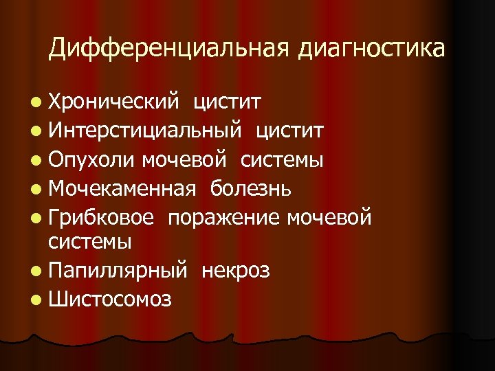 Дифференциальная диагностика l Хронический цистит l Интерстициальный цистит l Опухоли мочевой системы l Мочекаменная