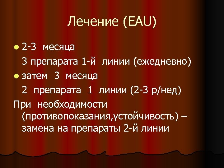 Лечение (EAU) l 2 -3 месяца 3 препарата 1 -й линии (ежедневно) l затем