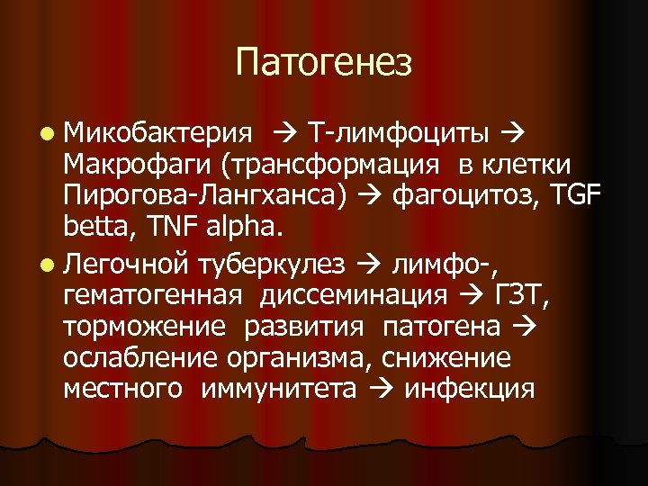 Патогенез l Микобактерия Т-лимфоциты Макрофаги (трансформация в клетки Пирогова-Лангханса) фагоцитоз, TGF betta, TNF alpha.