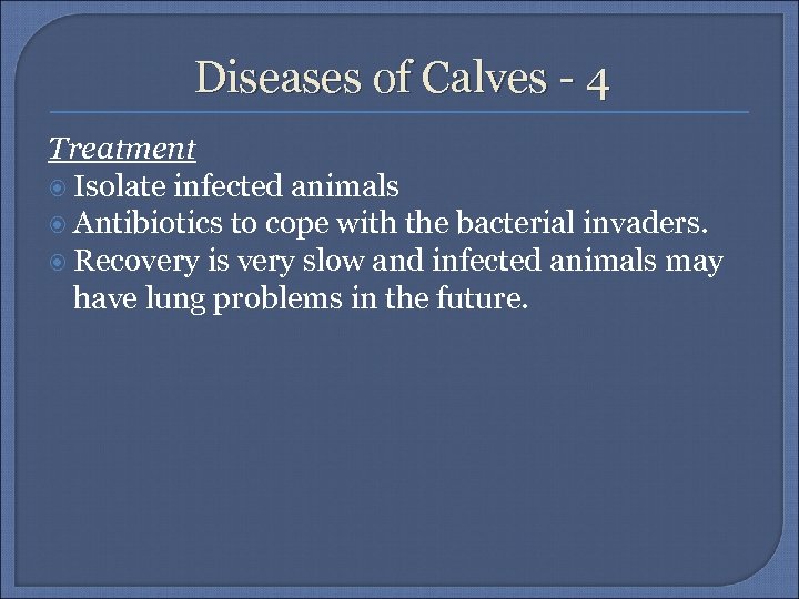 Diseases of Calves - 4 Treatment Isolate infected animals Antibiotics to cope with the