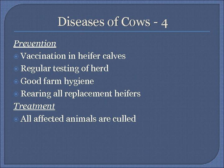 Diseases of Cows - 4 Prevention Vaccination in heifer calves Regular testing of herd