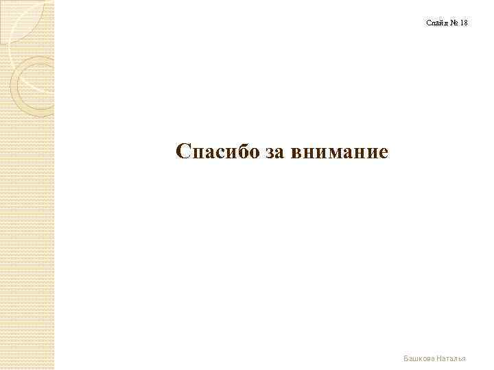 Слайд № 18 Спасибо за внимание Башкова Наталья 