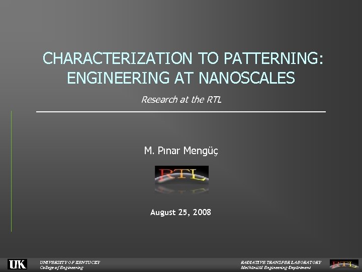 CHARACTERIZATION TO PATTERNING: ENGINEERING AT NANOSCALES Research at the RTL M. Pınar Mengüç August