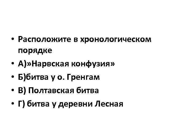  • Расположите в хронологическом порядке • А)» Нарвская конфузия» • Б)битва у о.