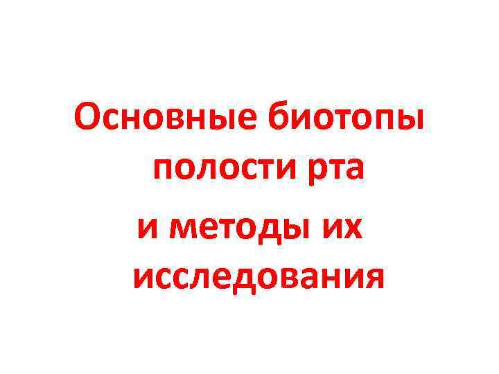 Основные биотопы полости рта и методы их исследования 