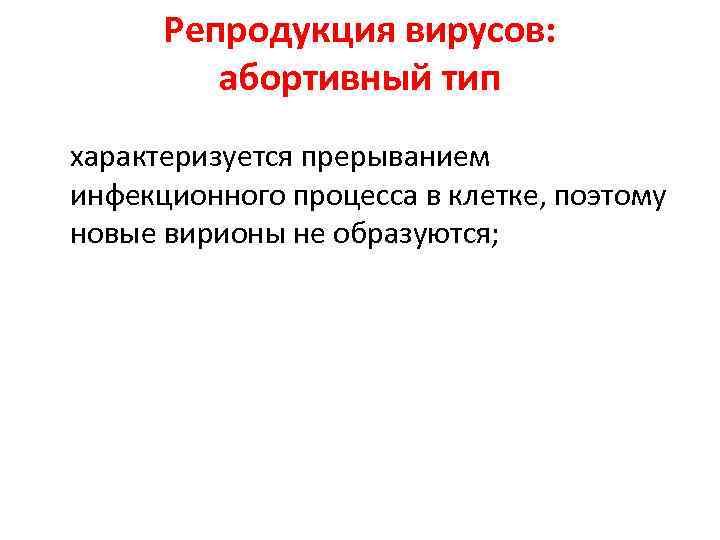 Репродукция вирусов: абортивный тип характеризуется прерыванием инфекционного процесса в клетке, поэтому новые вирионы не