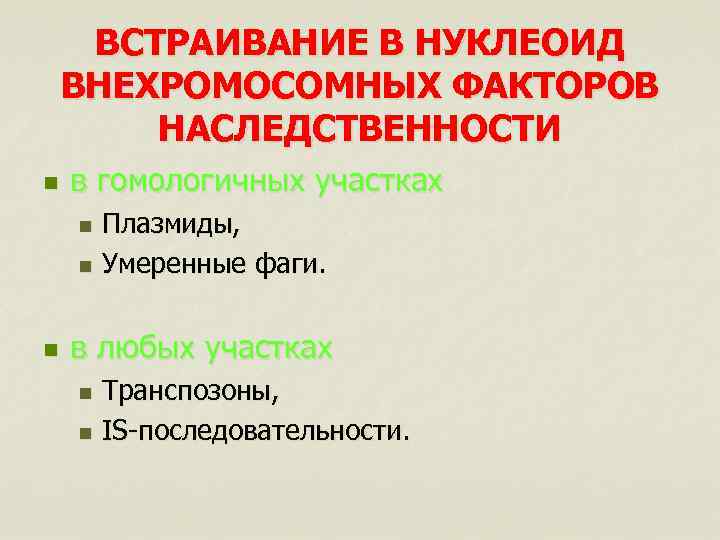 ВСТРАИВАНИЕ В НУКЛЕОИД ВНЕХРОМОСОМНЫХ ФАКТОРОВ НАСЛЕДСТВЕННОСТИ n в гомологичных участках Плазмиды, n Умеренные фаги.