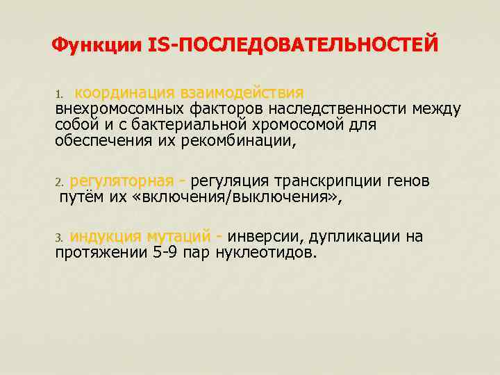 Функции IS-ПОСЛЕДОВАТЕЛЬНОСТЕЙ 1. координация взаимодействия внехромосомных факторов наследственности между собой и с бактериальной хромосомой