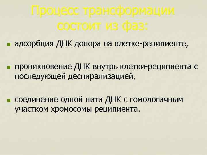 Процесс трансформации состоит из фаз: n n n адсорбция ДНК донора на клетке-реципиенте, проникновение