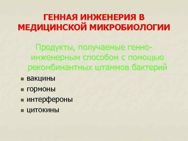 ГЕННАЯ ИНЖЕНЕРИЯ В МЕДИЦИНСКОЙ МИКРОБИОЛОГИИ Продукты, получаемые генноинженерным способом с помощью рекомбинантных штаммов бактерий