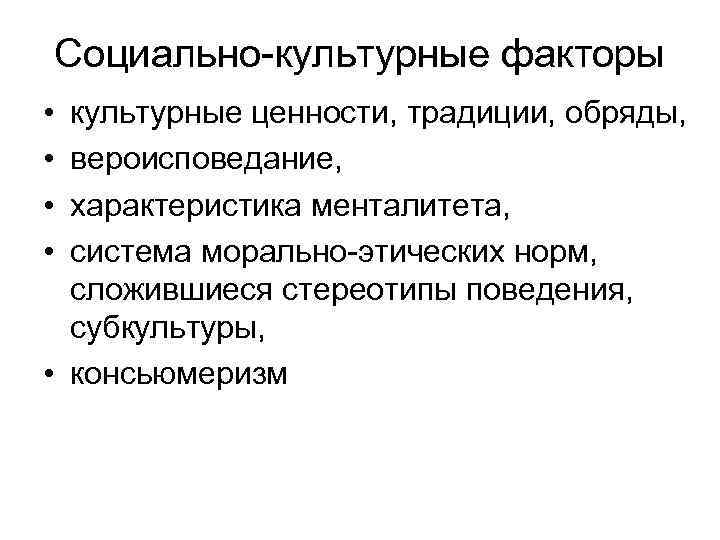 Социально-культурные факторы • • культурные ценности, традиции, обряды, вероисповедание, характеристика менталитета, система морально-этических норм,