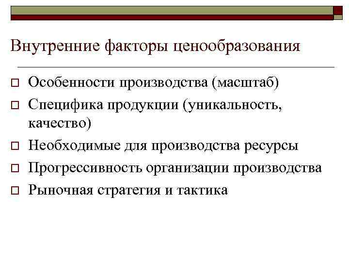 Внутренние факторы ценообразования o o o Особенности производства (масштаб) Специфика продукции (уникальность, качество) Необходимые