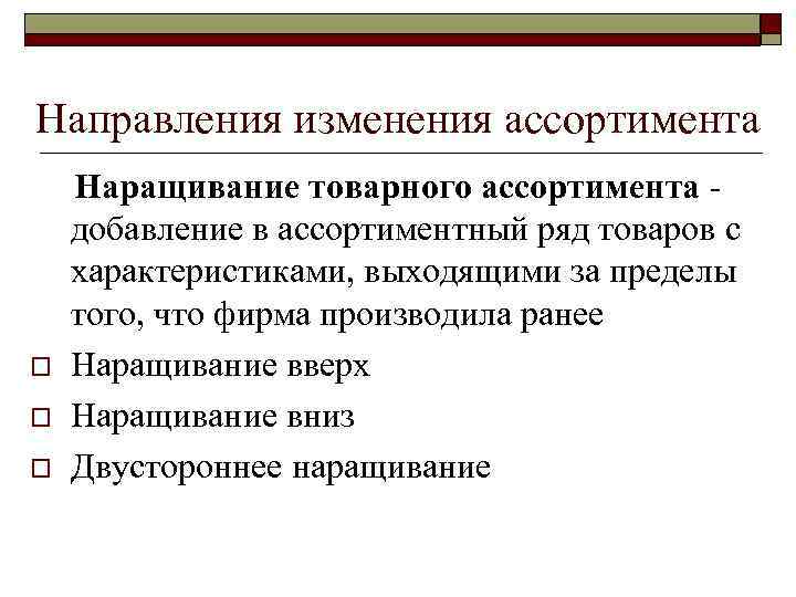 Направления изменения ассортимента o o o Наращивание товарного ассортимента добавление в ассортиментный ряд товаров