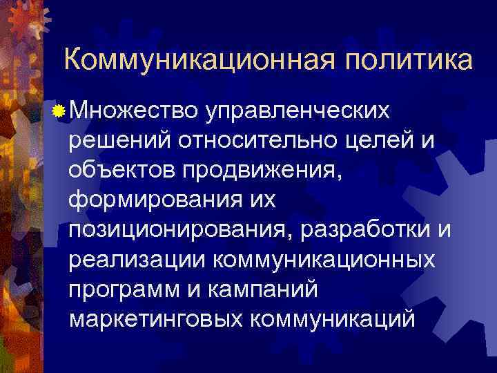 Коммуникационная политика ® Множество управленческих решений относительно целей и объектов продвижения, формирования их позиционирования,