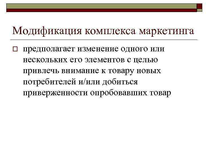 Модификация комплекса маркетинга o предполагает изменение одного или нескольких его элементов с целью привлечь